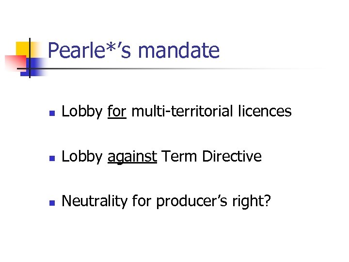 Pearle*’s mandate n Lobby for multi-territorial licences n Lobby against Term Directive n Neutrality