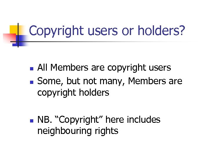 Copyright users or holders? n n n All Members are copyright users Some, but