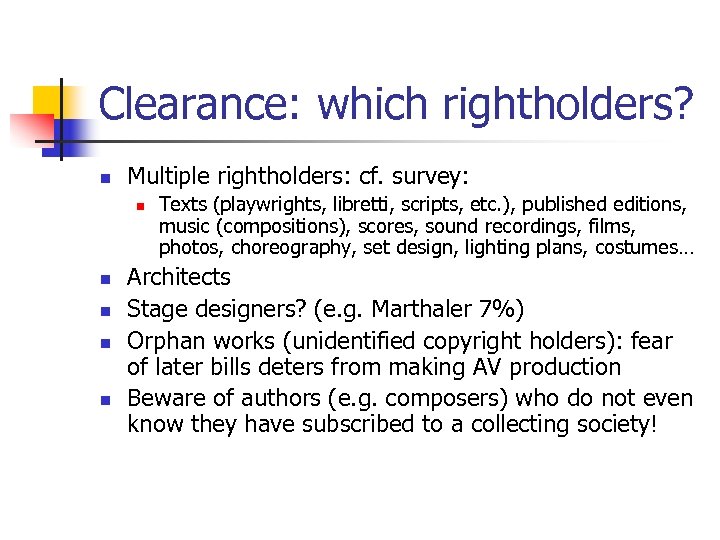 Clearance: which rightholders? n Multiple rightholders: cf. survey: n n n Texts (playwrights, libretti,