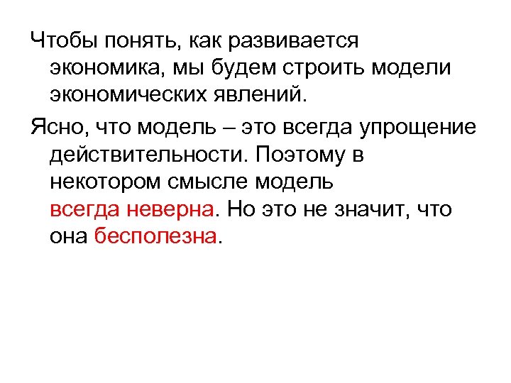 Чтобы понять, как развивается экономика, мы будем строить модели экономических явлений. Ясно, что модель