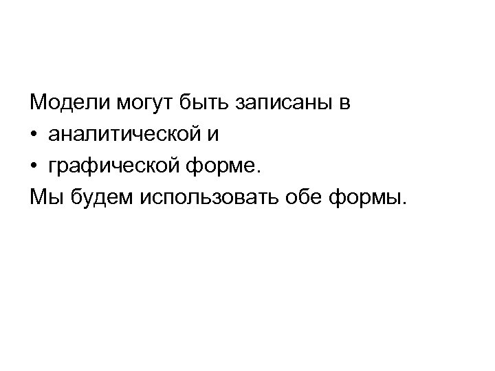 Модели могут быть записаны в • аналитической и • графической форме. Мы будем использовать