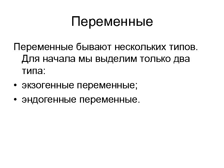 Переменные бывают нескольких типов. Для начала мы выделим только два типа: • экзогенные переменные;