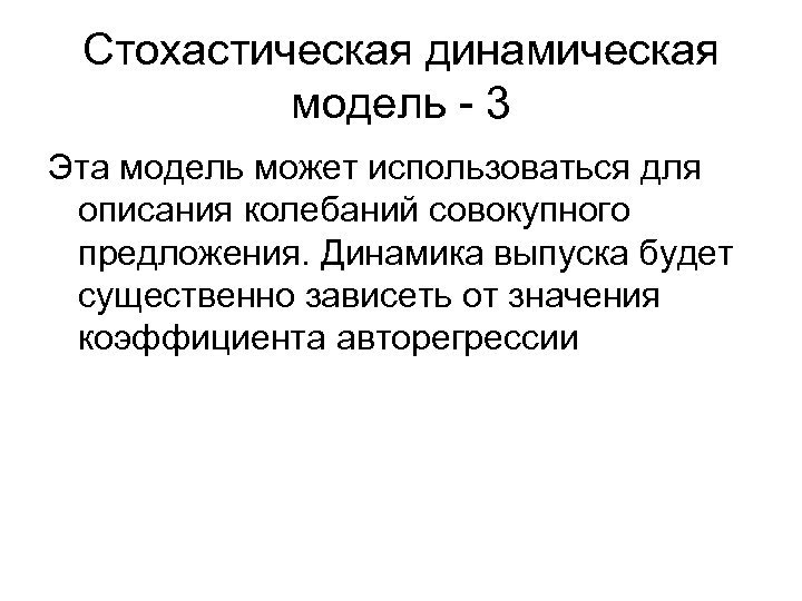 Стохастическая динамическая модель - 3 Эта модель может использоваться для описания колебаний совокупного предложения.
