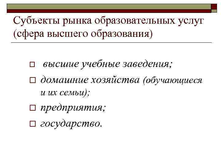 Субъекты рынка образовательных услуг (сфера высшего образования) o o высшие учебные заведения; домашние хозяйства