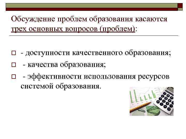 Обсуждение проблем образования касаются трех основных вопросов (проблем): o o o - доступности качественного