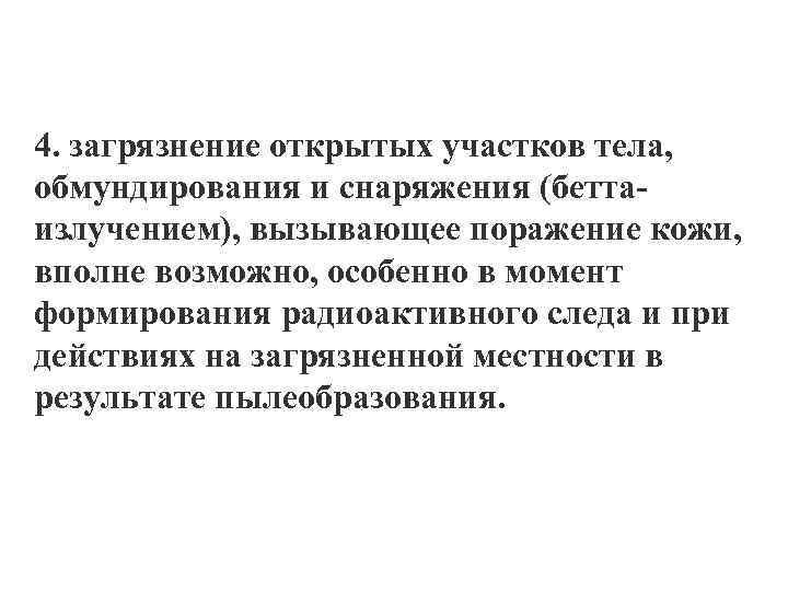4. загрязнение открытых участков тела, обмундирования и снаряжения (беттаизлучением), вызывающее поражение кожи, вполне возможно,