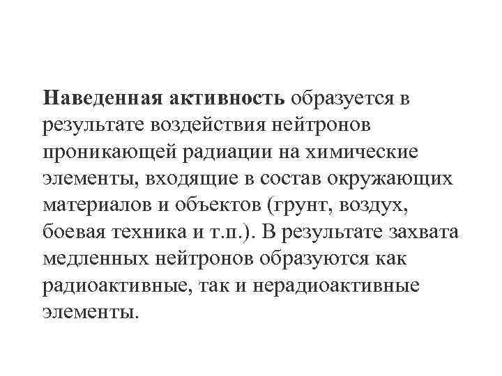 Наведенная активность образуется в результате воздействия нейтронов проникающей радиации на химические элементы, входящие в