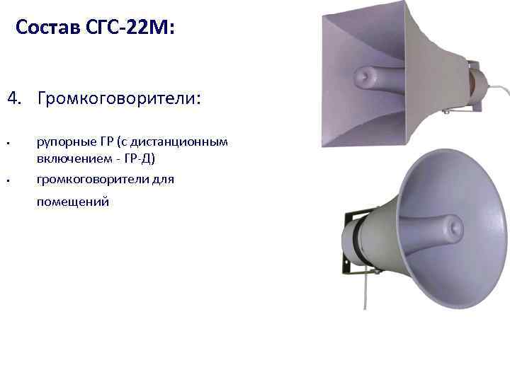 Состав СГС-22 М: 4. Громкоговорители: • • рупорные ГР (с дистанционным включением - ГР-Д)