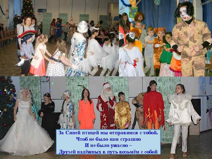 За Синей птицей мы отправимся с тобой. Чтоб не было нам страшно И не