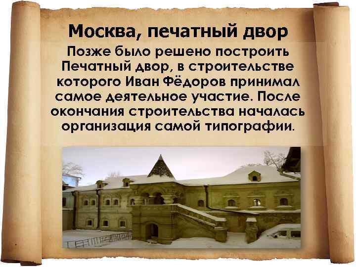 Москва, печатный двор Позже было решено построить Печатный двор, в строительстве которого Иван Фёдоров