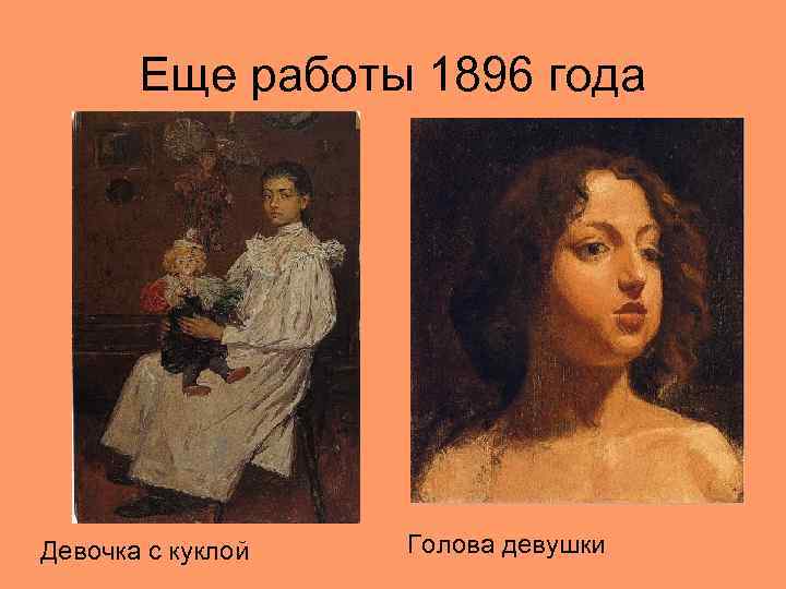 Еще работы 1896 года Девочка с куклой Голова девушки 
