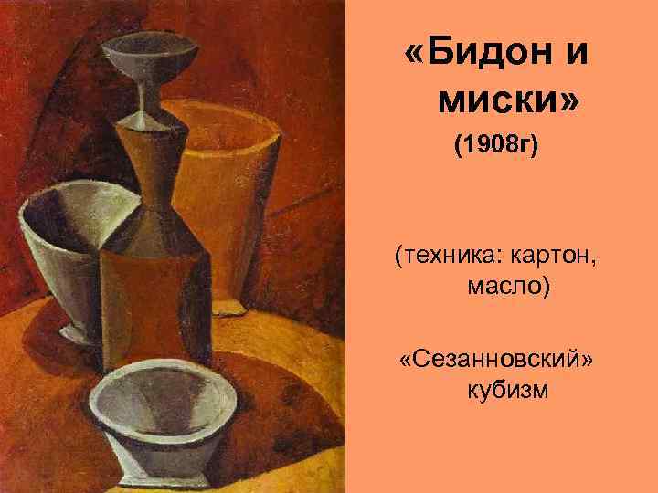 «Бидон и миски» (1908 г) (техника: картон, масло) «Сезанновский» кубизм 