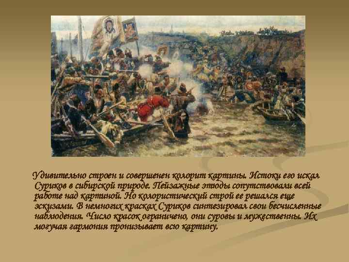 Удивительно строен и совершенен колорит картины. Истоки его искал Суриков в сибирской природе. Пейзажные