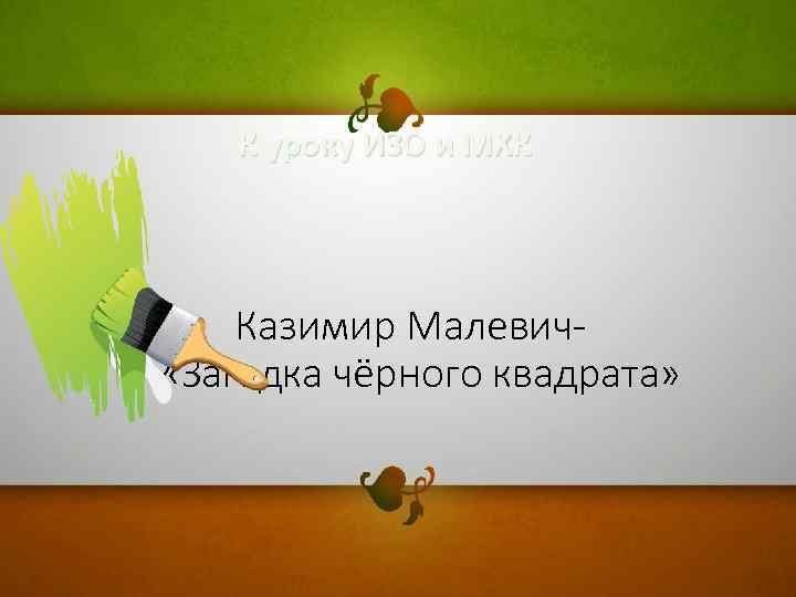 К уроку ИЗО и МХК Казимир Малевич «Загадка чёрного квадрата» 