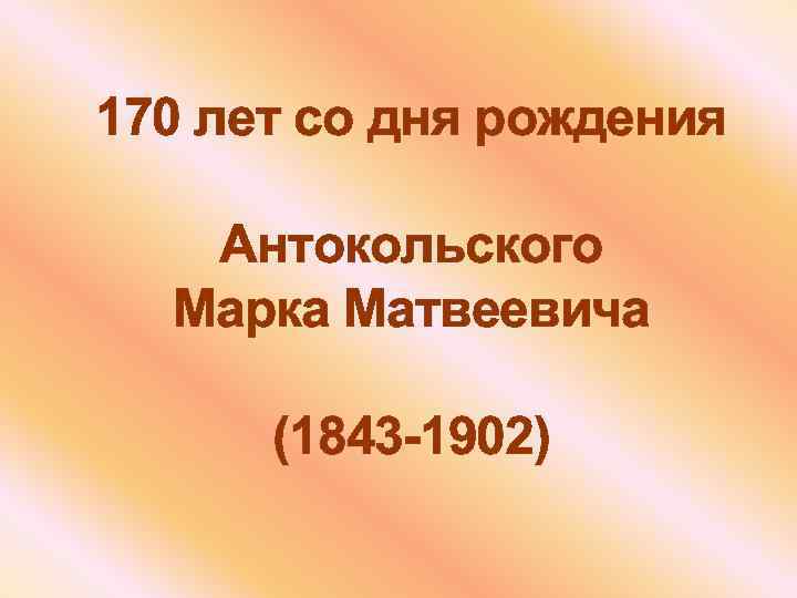 170 лет со дня рождения Антокольского Марка Матвеевича (1843 -1902) 