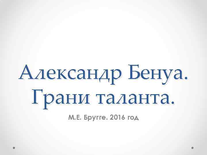 Александр Бенуа. Грани таланта. М. Е. Бругге. 2016 год 