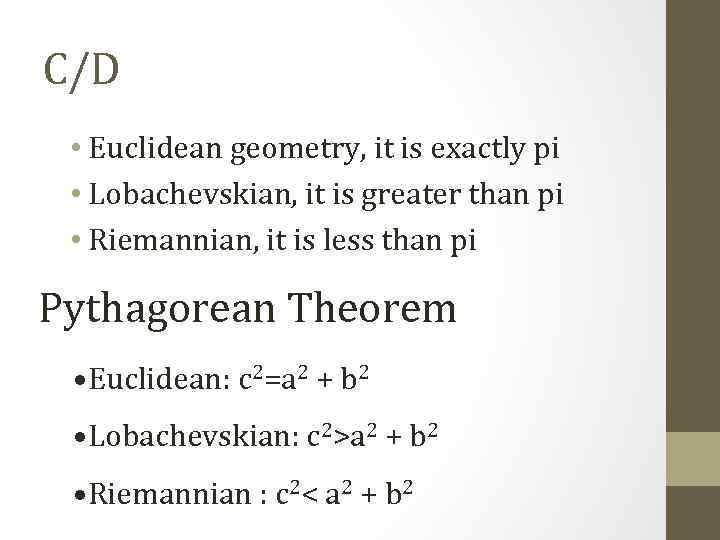 C/D • Euclidean geometry, it is exactly pi • Lobachevskian, it is greater than