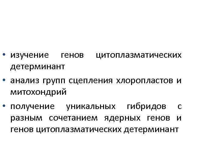  • изучение генов цитоплазматических детерминант • анализ групп сцепления хлоропластов и митохондрий •