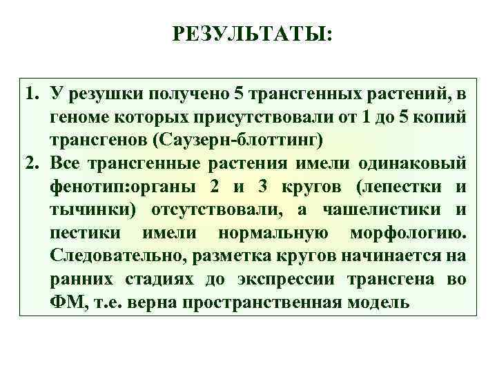 РЕЗУЛЬТАТЫ: 1. У резушки получено 5 трансгенных растений, в геноме которых присутствовали от 1