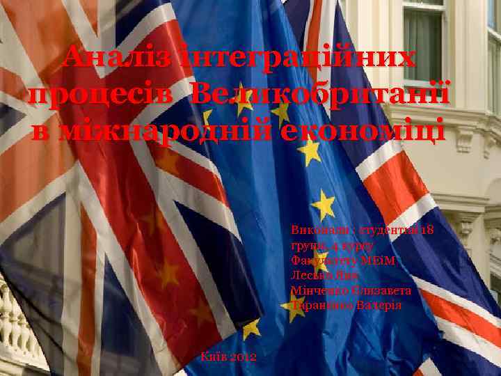 Аналіз інтеграційних процесів Великобританії в міжнародній економіці Виконали : студентки 18 групи, 4 курсу