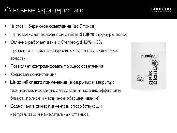 Основные характеристики • Чистое и бережное осветление (до 7 тонов) • Не повреждает волосы