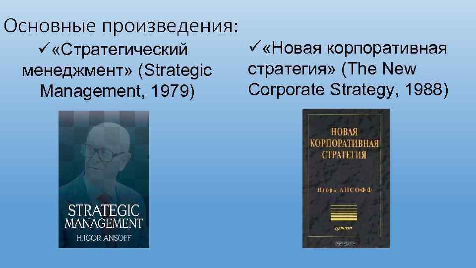 Основные произведения: ü «Стратегический менеджмент» (Strategic Management, 1979) ü «Новая корпоративная стратегия» (The New