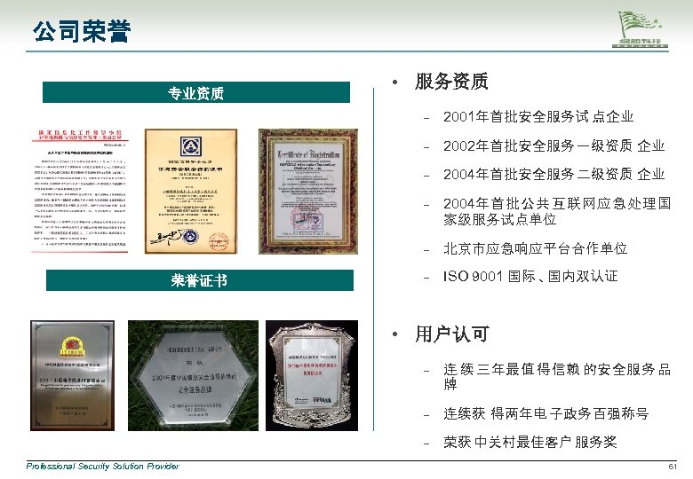 公司荣誉 专业资质 • 服务资质 – – 2002年首批安全服务 一级资质 企业 – 2004年首批安全服务 二级资质 企业 –