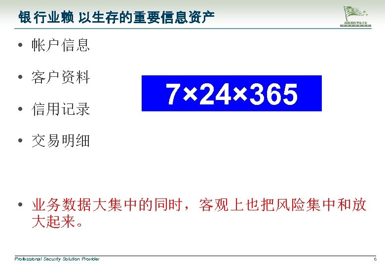 银 行业赖 以生存的重要信息资产 • 帐户信息 • 客户资料 • 信用记录 7× 24× 365 • 交易明细