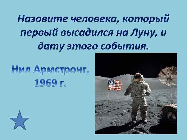 Назовите человека, который первый высадился на Луну, и дату этого события. Нил 