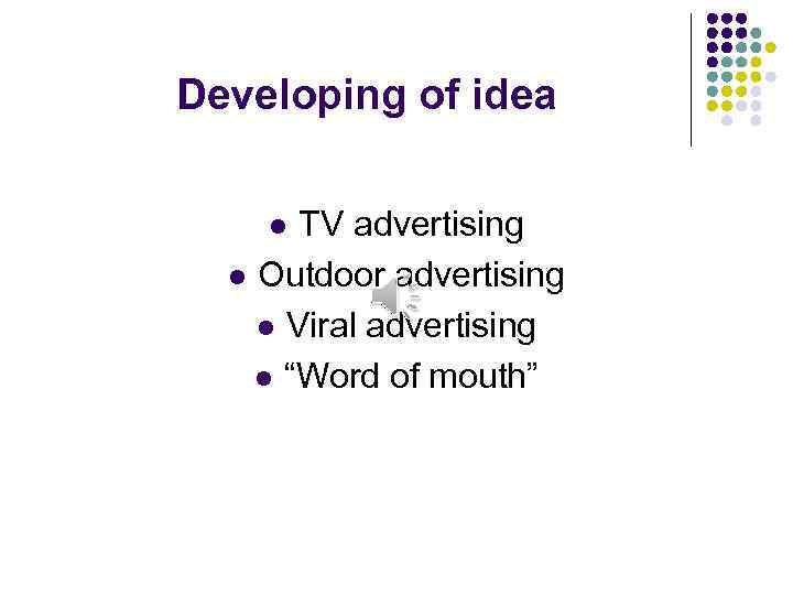 Developing of idea TV advertising l Outdoor advertising l Viral advertising l “Word of