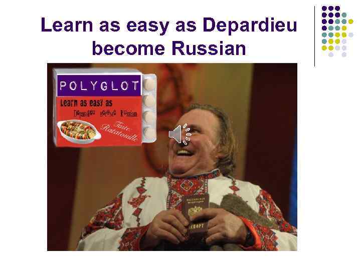 Learn as easy as Depardieu become Russian 