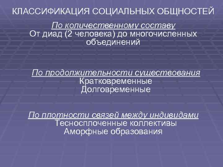 КЛАССИФИКАЦИЯ СОЦИАЛЬНЫХ ОБЩНОСТЕЙ По количественному составу От диад (2 человека) до многочисленных объединений По