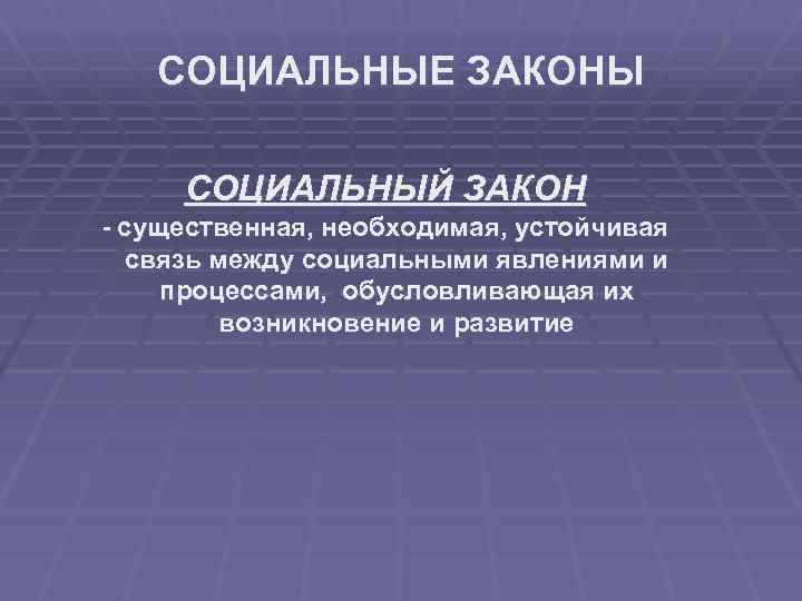 СОЦИАЛЬНЫЕ ЗАКОНЫ СОЦИАЛЬНЫЙ ЗАКОН - существенная, необходимая, устойчивая связь между социальными явлениями и процессами,