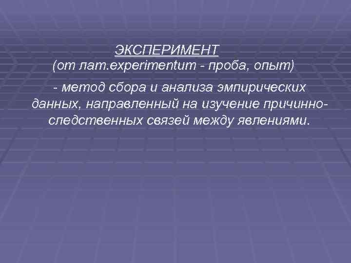 ЭКСПЕРИМЕНТ (от лат. experimentum - проба, опыт) - метод сбора и анализа эмпирических данных,