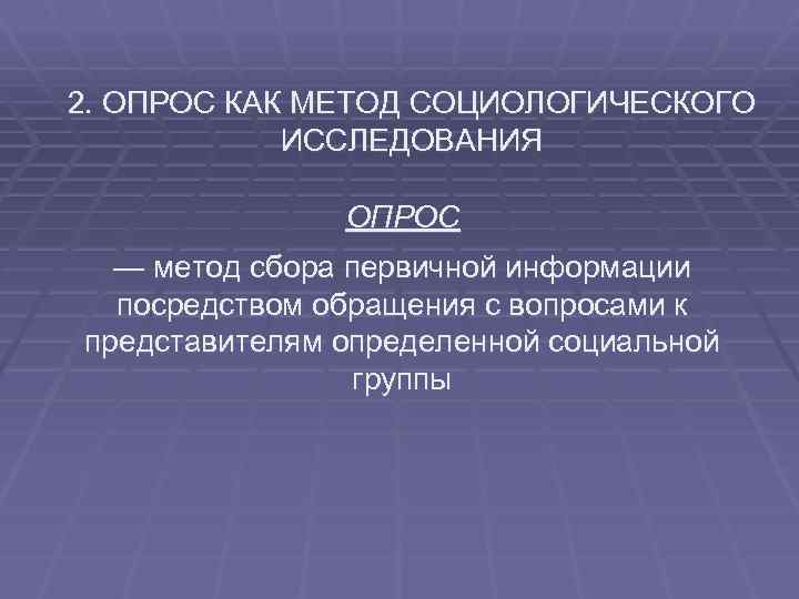 2. ОПРОС КАК МЕТОД СОЦИОЛОГИЧЕСКОГО ИССЛЕДОВАНИЯ ОПРОС — метод сбора первичной информации посредством обращения