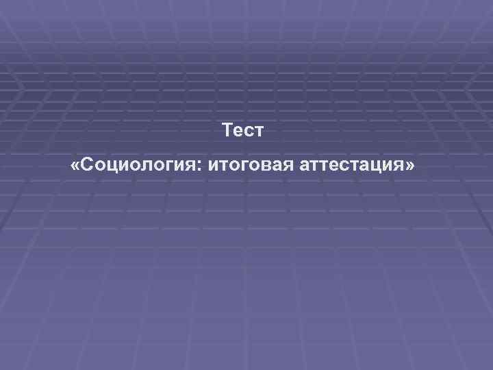 Тест «Социология: итоговая аттестация» 