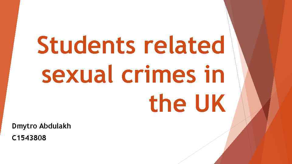 Students related sexual crimes in the UK Dmytro Abdulakh C 1543808 
