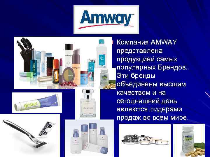 Компания AMWAY представлена продукцией самых популярных Брендов. Эти бренды объединены высшим качеством и на