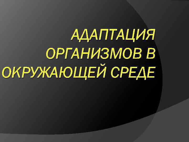 АДАПТАЦИЯ ОРГАНИЗМОВ В ОКРУЖАЮЩЕЙ СРЕДЕ 