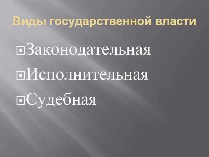 Виды государственной власти Законодательная Исполнительная Судебная 