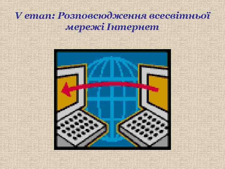 V етап: Розповсюдження всесвітньої мережі Інтернет 