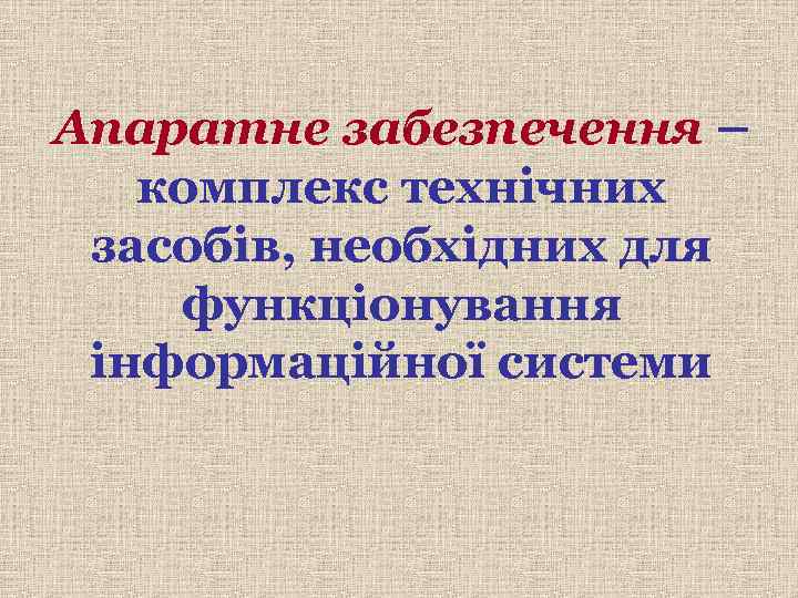 Апаратне забезпечення – комплекс технічних засобів, необхідних для функціонування інформаційної системи 