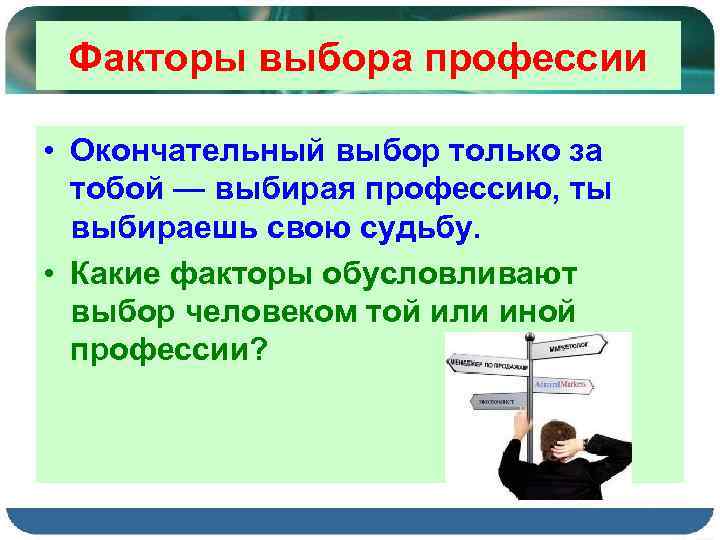 Факторы выбора профессии • Окончательный выбор только за тобой — выбирая профессию, ты выбираешь