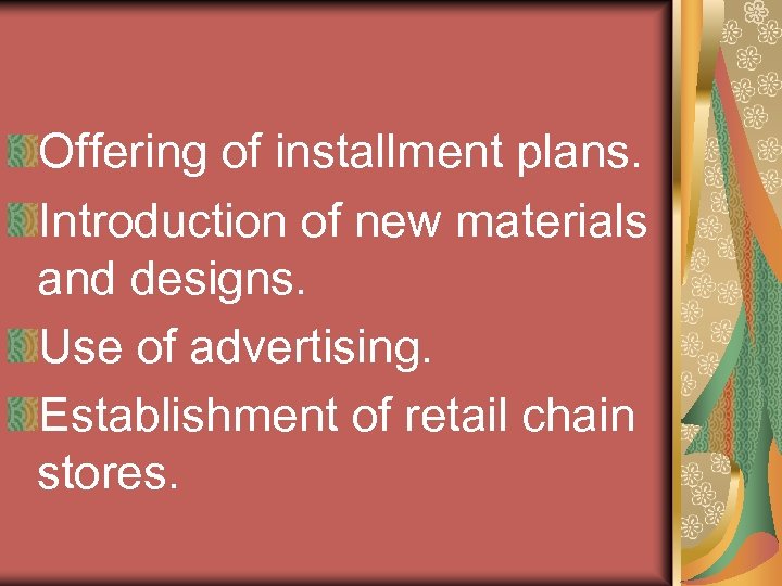 Offering of installment plans. Introduction of new materials and designs. Use of advertising. Establishment