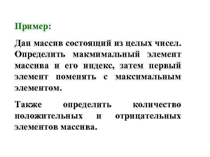 Пример: Дан массив состоящий из целых чисел. Определить макмимальный элемент массива и его индекс,