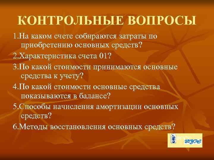 КОНТРОЛЬНЫЕ ВОПРОСЫ 1. На каком счете собираются затраты по приобретению основных средств? 2. Характеристика