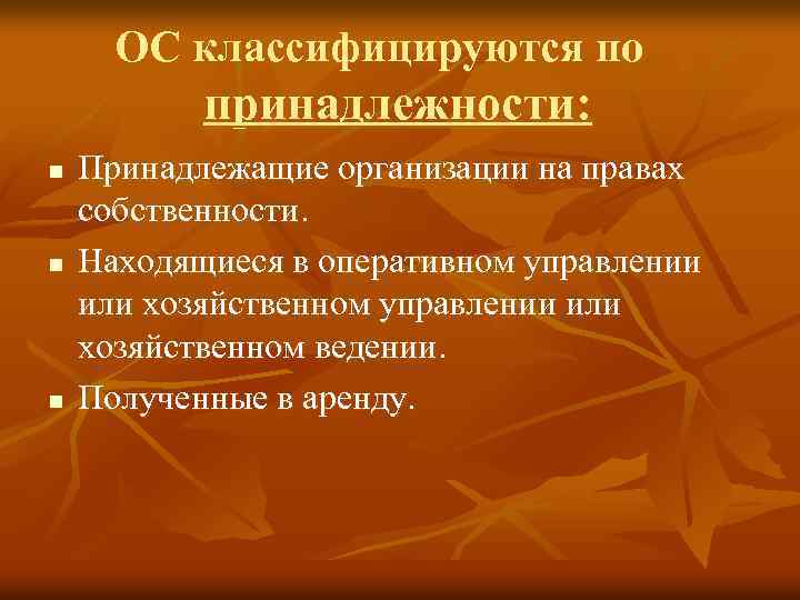 ОС классифицируются по принадлежности: n n n Принадлежащие организации на правах собственности. Находящиеся в