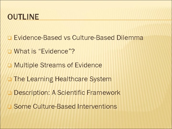 OUTLINE q Evidence-Based vs Culture-Based Dilemma q What is “Evidence”? q Multiple Streams of