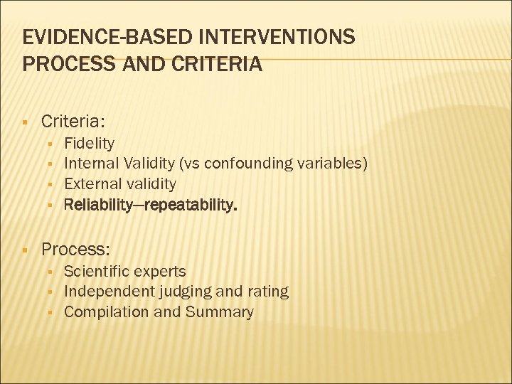 EVIDENCE-BASED INTERVENTIONS PROCESS AND CRITERIA § Criteria: § § § Fidelity Internal Validity (vs