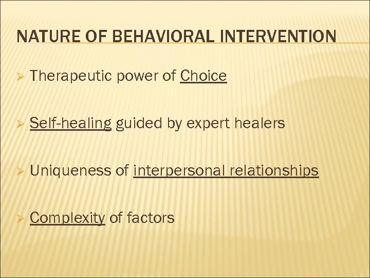 NATURE OF BEHAVIORAL INTERVENTION Ø Therapeutic power of Choice Ø Self-healing guided by expert
